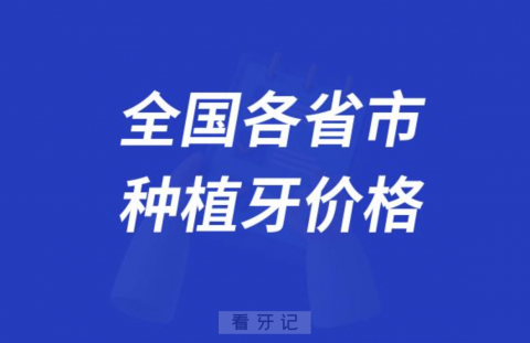 全国各省市种植牙价格一颗多少钱（种植集采前价格参考）