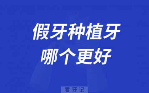 戴假牙和做种植牙哪个更好？