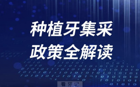 国家种植牙集采政策全解读（含集采种植牙费用表）