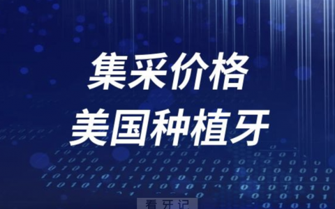 美国种植牙集采价格牙科价目表最新公布