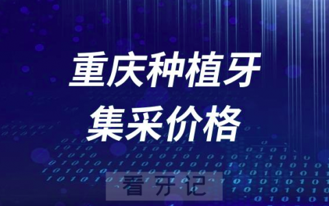 重庆种植牙集采价格降到了多少钱一颗？