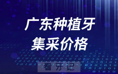 广东种植牙集采价格降到了多少钱一颗？