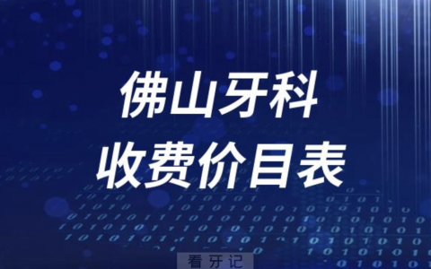 佛山牙科收费价目表2023-2024