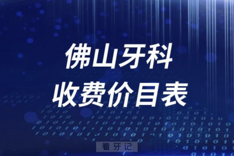 佛山牙科收费价目表2023-2024