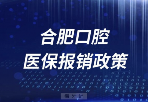 合肥市口腔医院刷医保报销最新政策