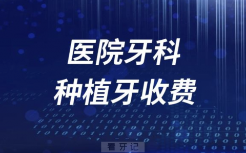 医院牙科种植牙收费价目表2023-2024