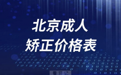 北京成人矫正牙齿价格表2023-2024