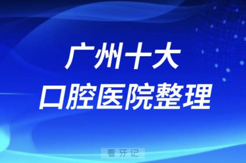 广州口腔医院排名前十有哪些？公立名单来了