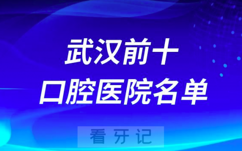 武汉口腔医院排名前十有哪些？名单来了