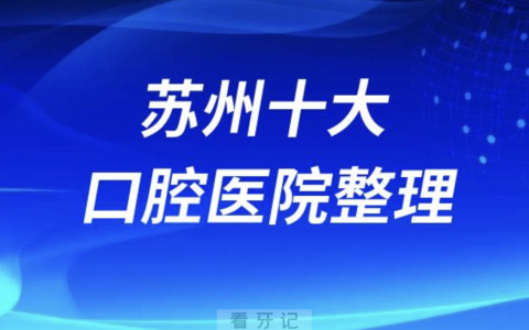 苏州口腔医院排名前十有哪些？私立名单来了