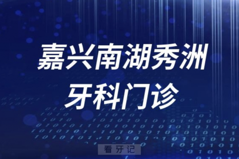 嘉兴南湖秀洲牙科门诊有哪些？最新名单来了