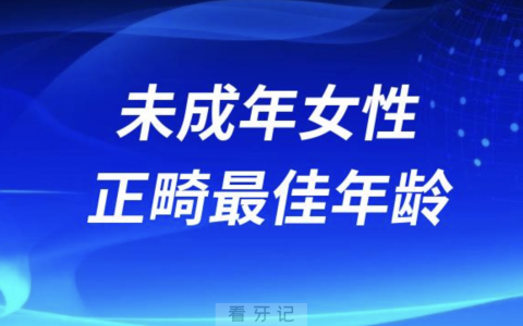 未成年女性正畸最佳年龄和费用