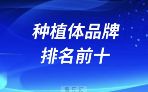 口腔医院用的多的种植体品牌排名前十盘点