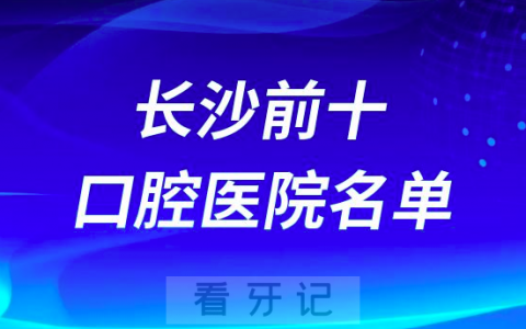 长沙做种植牙十大口腔医院排行榜有哪些？名单解读