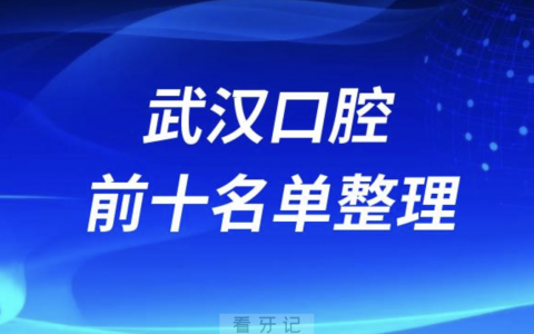 武汉口腔医院口碑排名前十有哪些？最新名单发布
