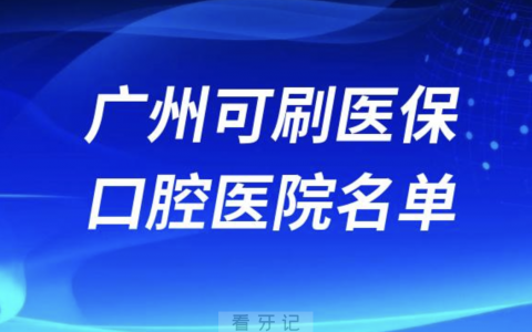 广州可刷医保卡报销牙科医院有哪些？最新名单来了