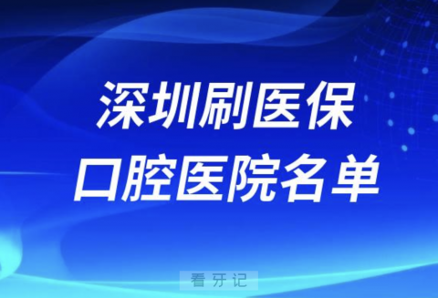 深圳刷医保卡报销牙科医院有哪些？公立私立名单来了