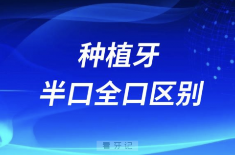 半口全口种植牙到底区别在哪里？权威解读来了