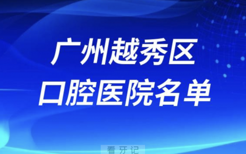 广州越秀区看牙口腔医院排名前十有哪些？最新名单来了