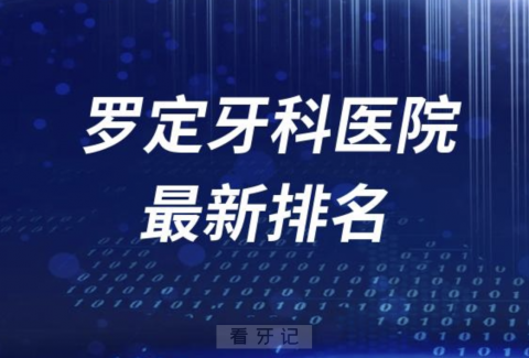 罗定牙科医院排名前十有哪些？公立私立名单来了