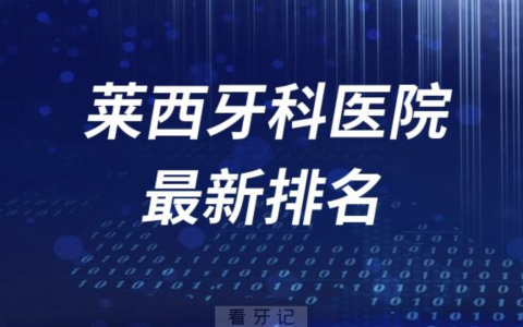 莱西牙科医院排名前十有哪些？名单来了