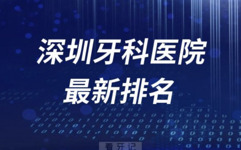 深圳牙科医院排名前十有哪些？名单来了