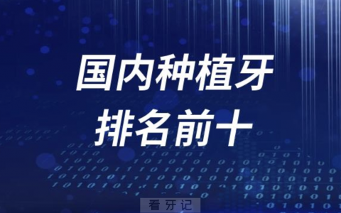 国内十大种植牙排名前十2023~2024