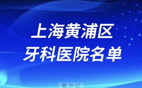 上海黄浦区做牙齿矫正医院有哪些？最新私立名单来了