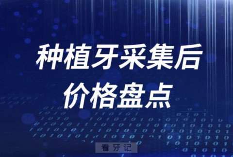 023年国产进口种植牙采集后价格降了多少钱？含高中低四大档次"