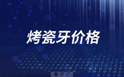 2023正规医院国产烤瓷牙冠多少钱一颗？价格表来了