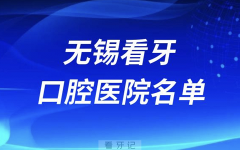 无锡有哪些牙科医院前十哪家好？名单来了