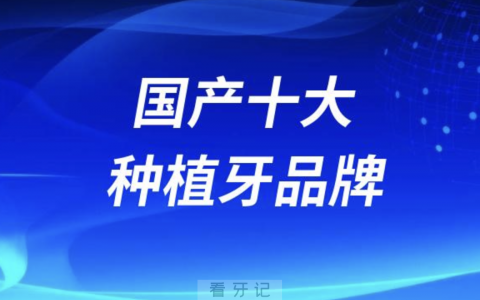 国产十大种植牙品牌价格排行榜有哪些？前十名单来了