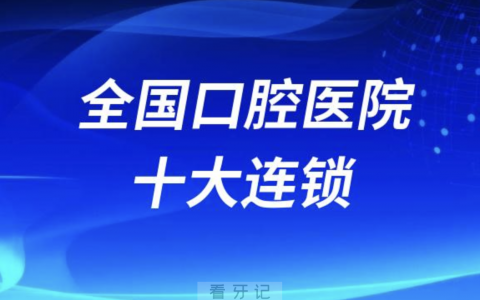 全国口腔TOP10有哪些？最新前十名单来了