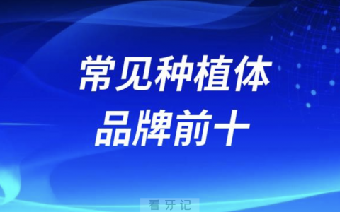 果断收藏！全国各大口腔医院常见种植体品牌前十名单公布！