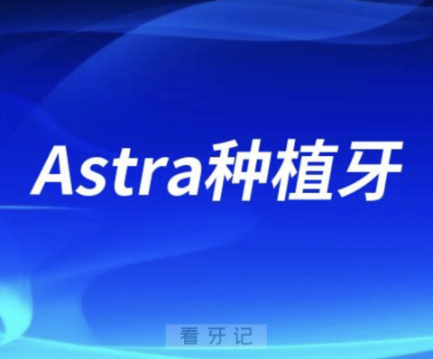 Astra种植牙是哪个国家的？适不适合中国人？