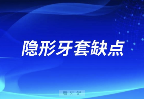 隐形牙套缺点有哪些？最新解读来了