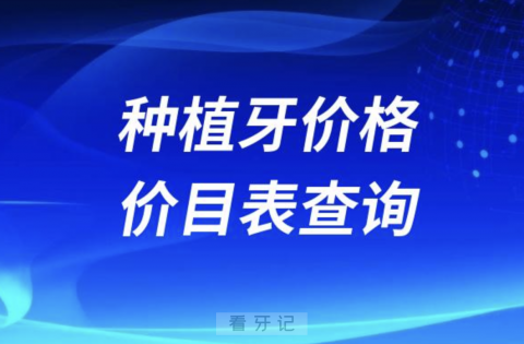 023-2024单颗/半口/全口种植牙价格价目表查询"