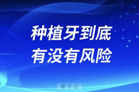 种植牙到底有没有风险？良心医生建议来了