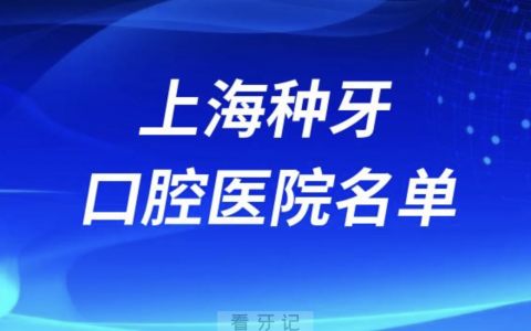 上海看牙攻略来了！上海种植牙口腔医院前10名单发布