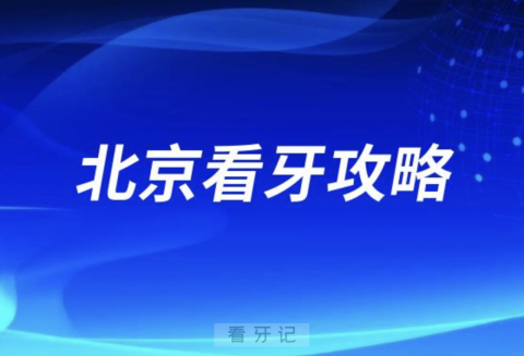 北京看牙攻略！北京口腔医院前10排名榜单揭晓