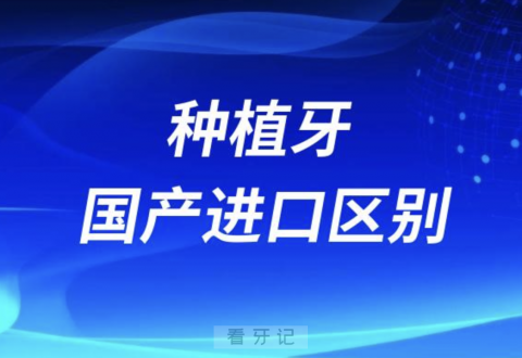 种植牙国产进口区别有哪些？最新解读来了