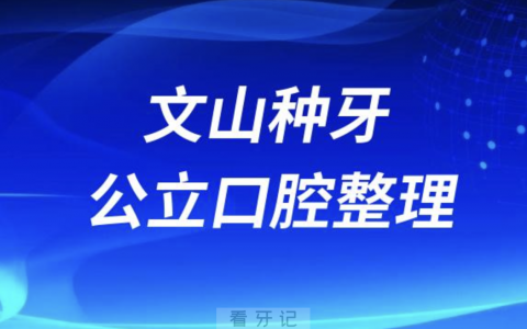文山种牙哪家强！文山口腔医院排名前10榜单发布