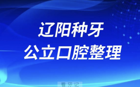 辽阳种牙攻略！辽阳口腔医院排名前10榜单发布