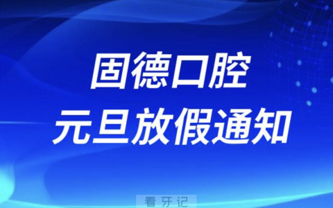 厦门思明固德口腔2024元旦放假通知及开诊安排