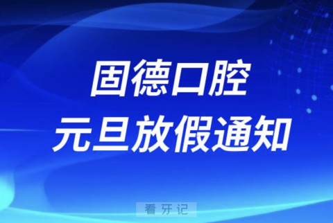 厦门思明固德口腔2024元旦放假通知及开诊安排