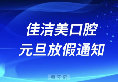 上海佳洁美口腔2024元旦放假通知及开诊安排