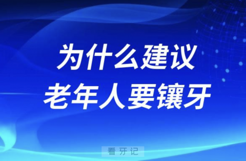 良心医生为什么建议老年人要镶牙？五大解读来了