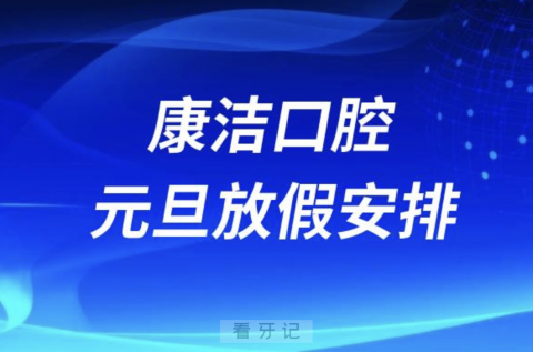 南宁康洁口腔医院2024元旦放假通知及开诊安排