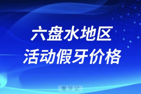 六盘水活动假牙收费价格表参考2024