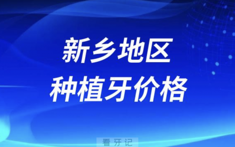新乡地**医院种牙收费价目表参考2024